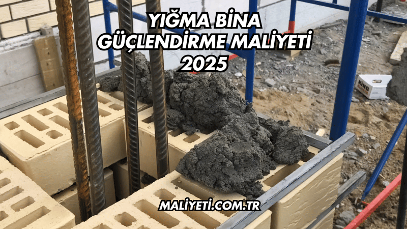 Yığma Bina Güçlendirme Maliyeti 2025