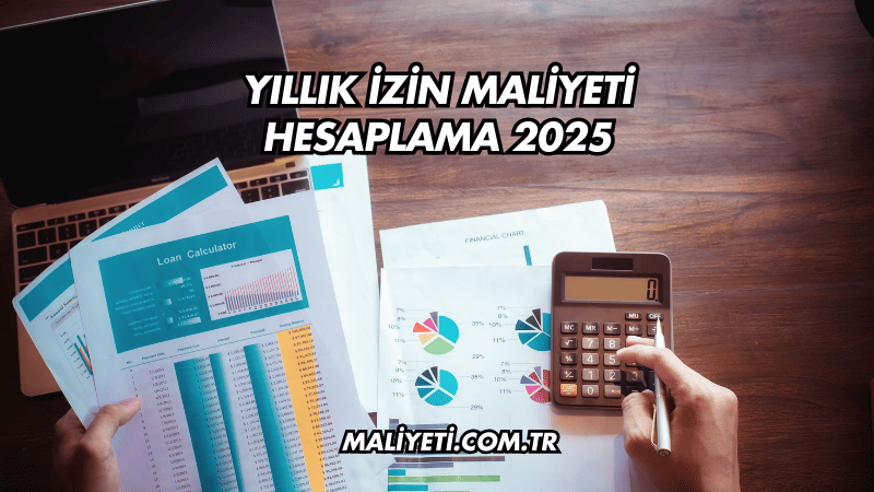 Yıllık İzin Maliyeti Hesaplama 2025