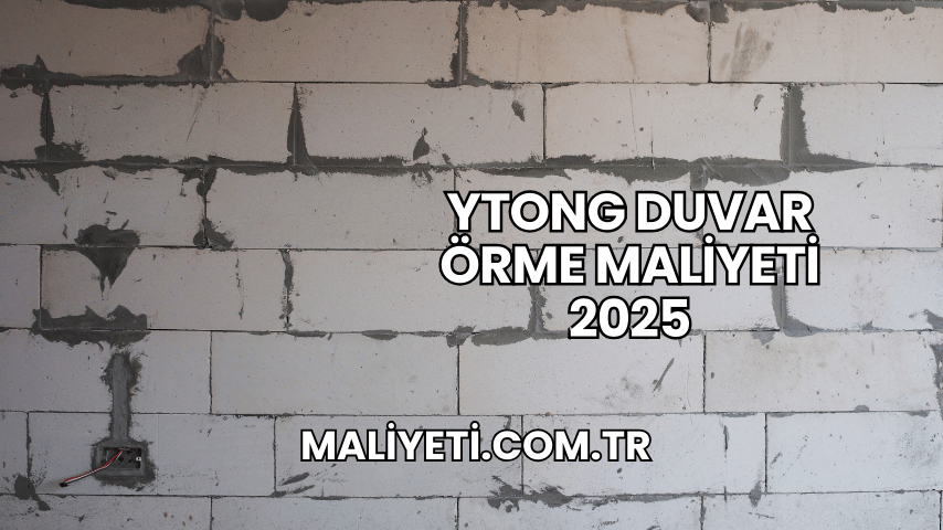 Ytong Duvar Örme Maliyeti 2025