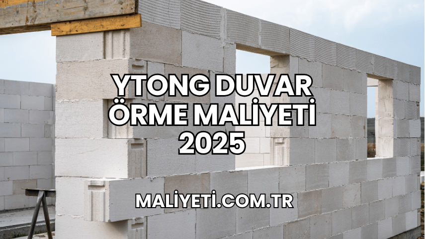 Ytong Duvar Örme Maliyeti 2025