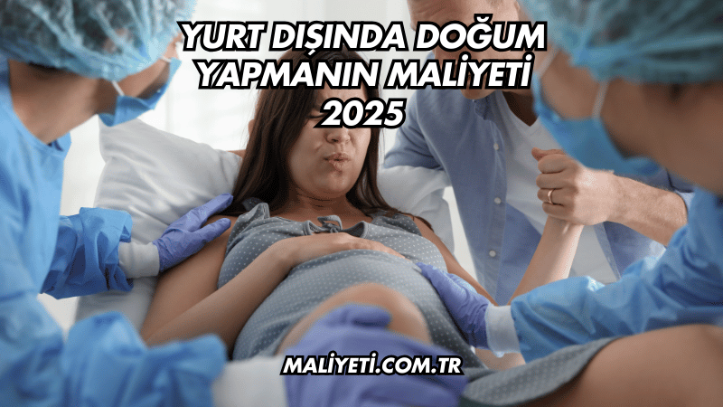 Yurt Dışında Doğum Yapmanın Maliyeti 2025