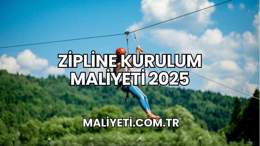 Zipline Kurulum Maliyeti 2025