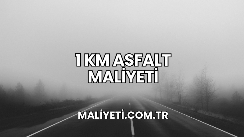 1 Km Asfalt Maliyeti