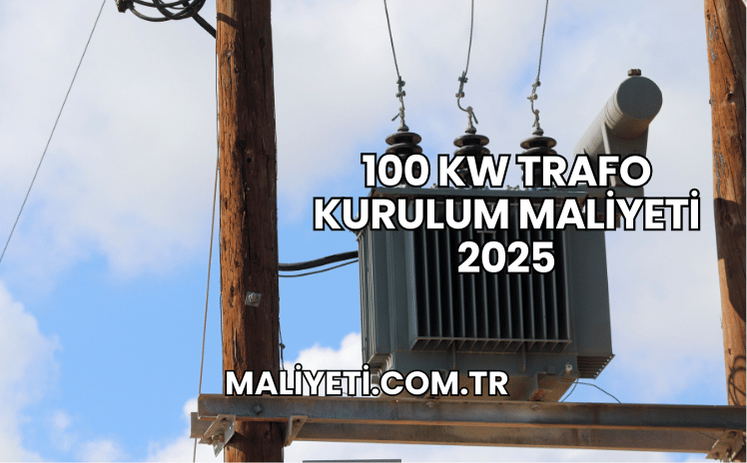 100 kW Trafo Kurulum Maliyeti 2025