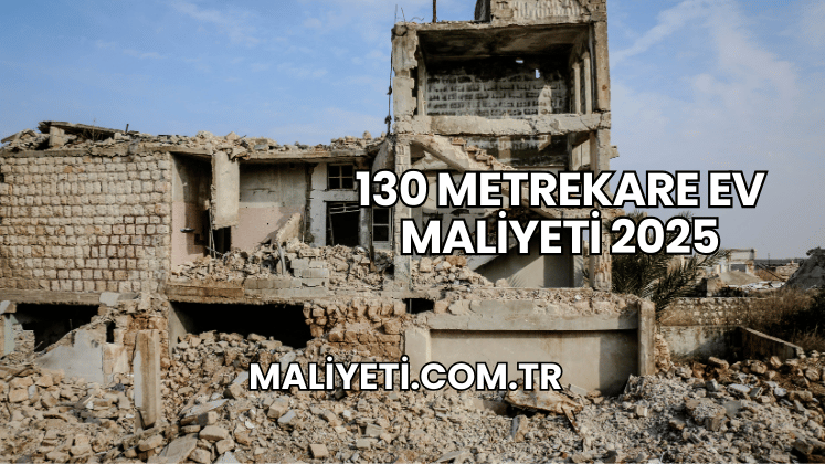 130 metrekare ev maliyeti 2025