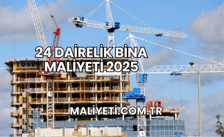 24 Dairelik Bina Maliyeti 2025