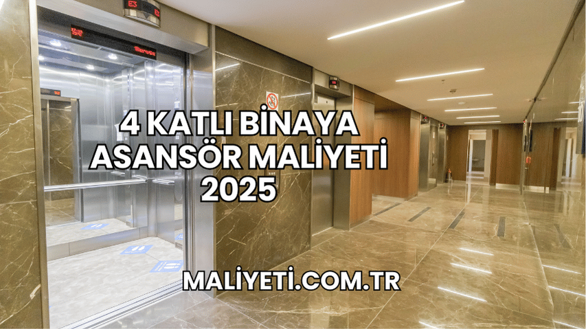 4 Katlı Binaya Asansör Maliyeti 2025