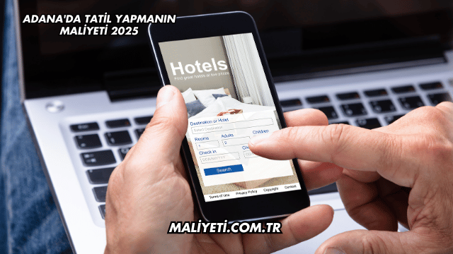 Adana'da Tatil Yapmanın Maliyeti 2025