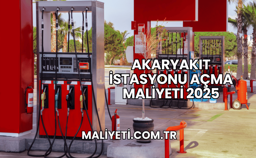 Akaryakıt İstasyonu Açma Maliyeti 2025