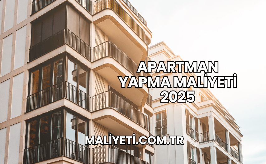 Apartman Yapma Maliyeti 2025