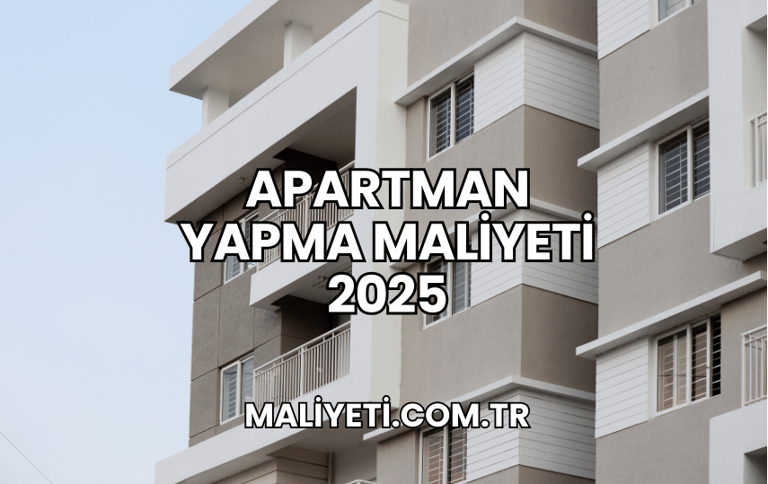 Apartman Yapma Maliyeti 2025