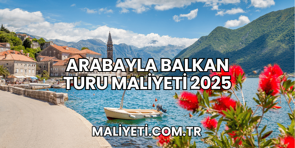 Arabayla Balkan Turu Maliyeti 2025