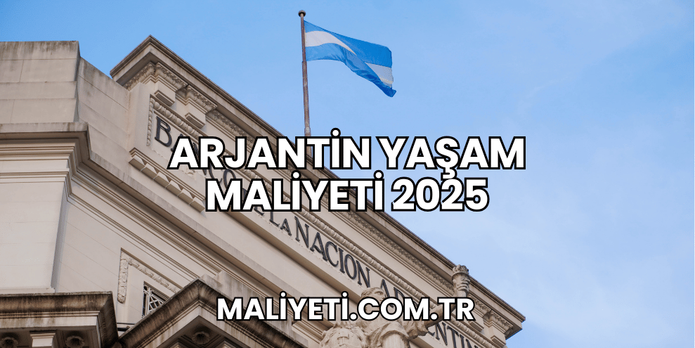 Arjantin Yaşam Maliyeti 2025