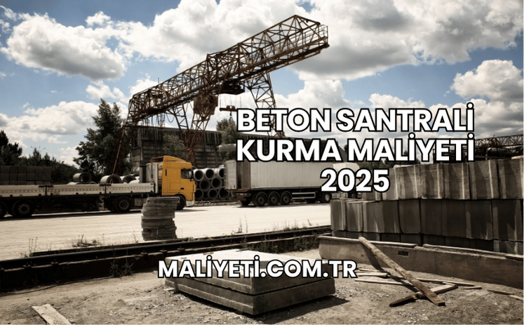 Beton Santrali Kurma Maliyeti 2025