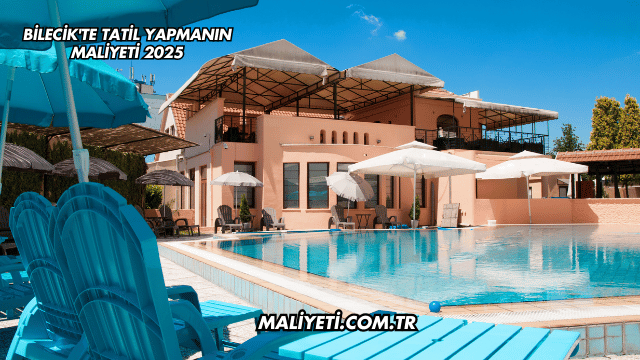 Bilecik'te Tatil Yapmanın Maliyeti 2025