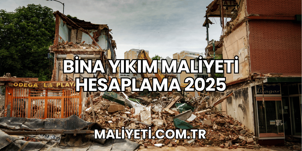 Bina Yıkım Maliyeti Hesaplama 2025