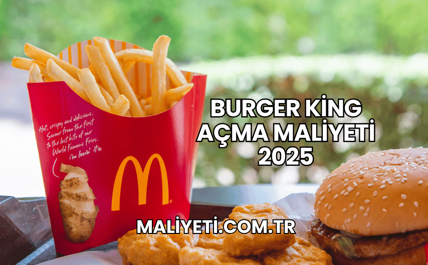 Burger King Açma Maliyeti 2025