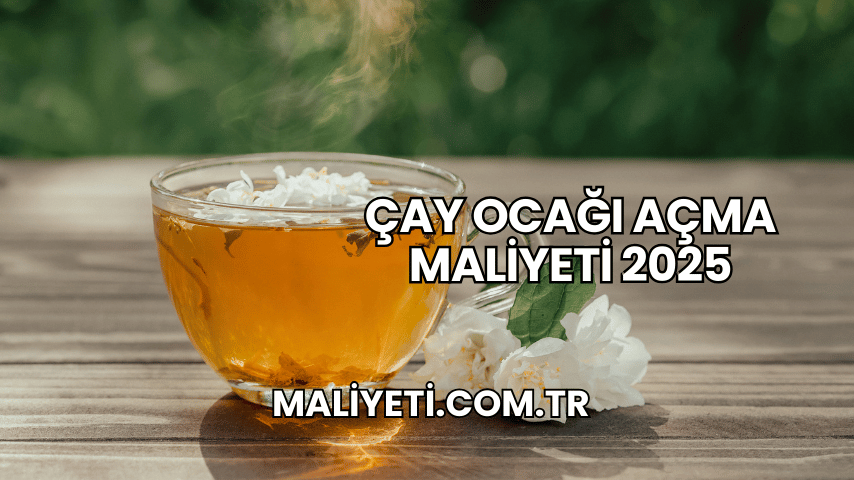 Çay Ocağı Açma Maliyeti 2025