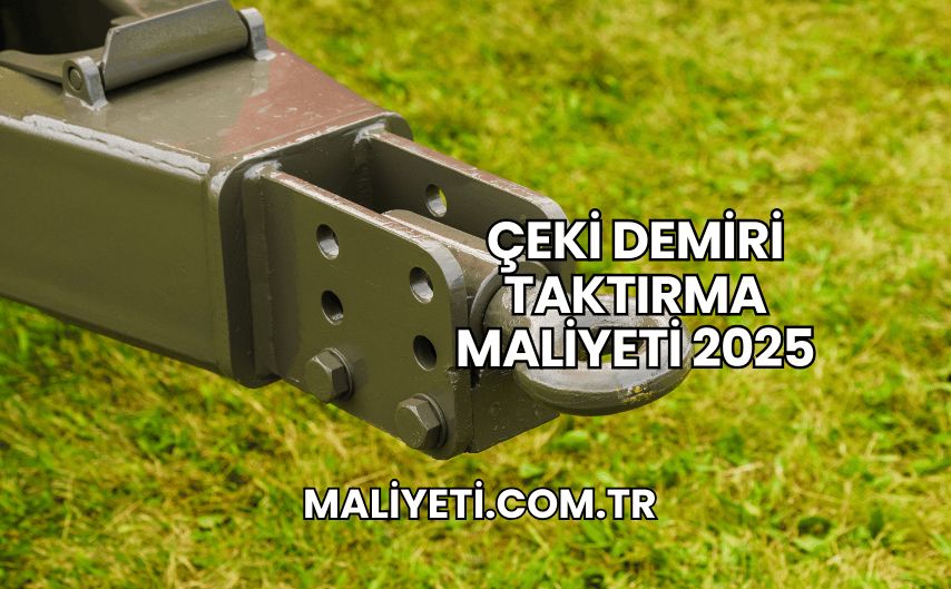 Çeki Demiri Taktırma Maliyeti 2025