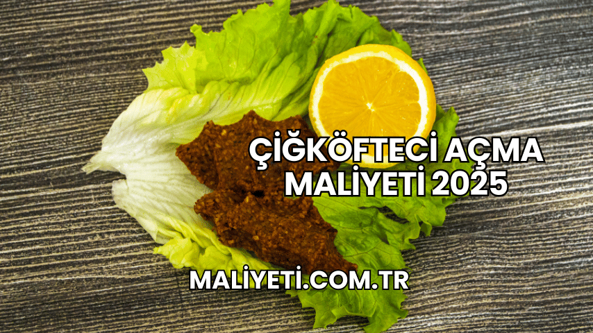 Çiğköfteci Açma Maliyeti 2025