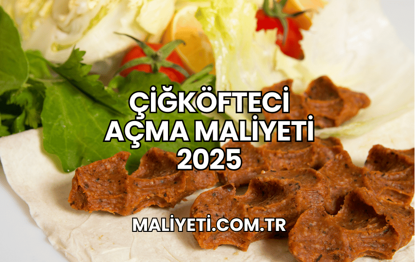 Çiğköfteci Açma Maliyeti 2025