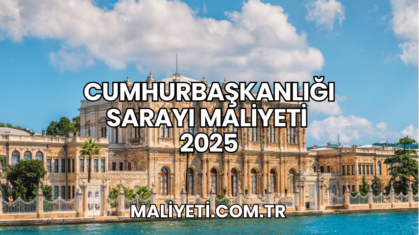 Cumhurbaşkanlığı Sarayı Maliyeti 2025