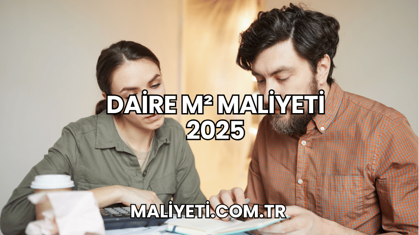 Daire m² Maliyeti 2025