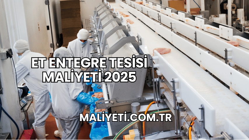 Et Entegre Tesisi Maliyeti 2025