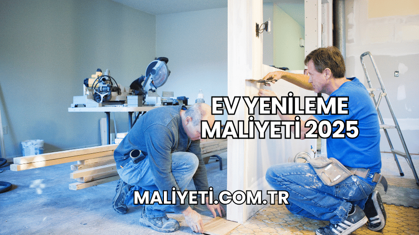 Ev Yenileme Maliyeti 2025