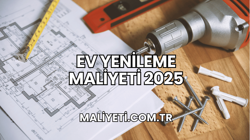 Ev Yenileme Maliyeti 2025