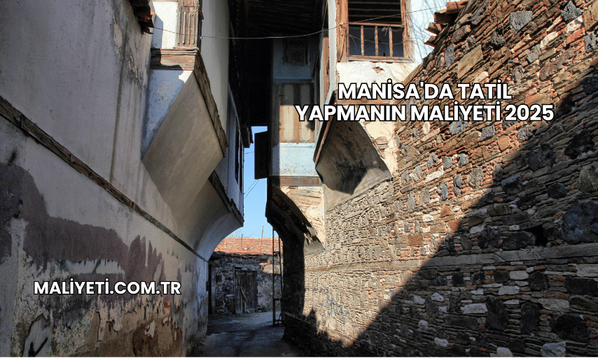 Manisa'da Tatil Yapmanın Maliyeti 2025