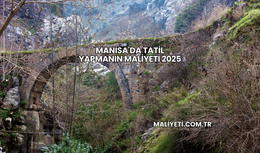 Manisa'da Tatil Yapmanın Maliyeti 2025