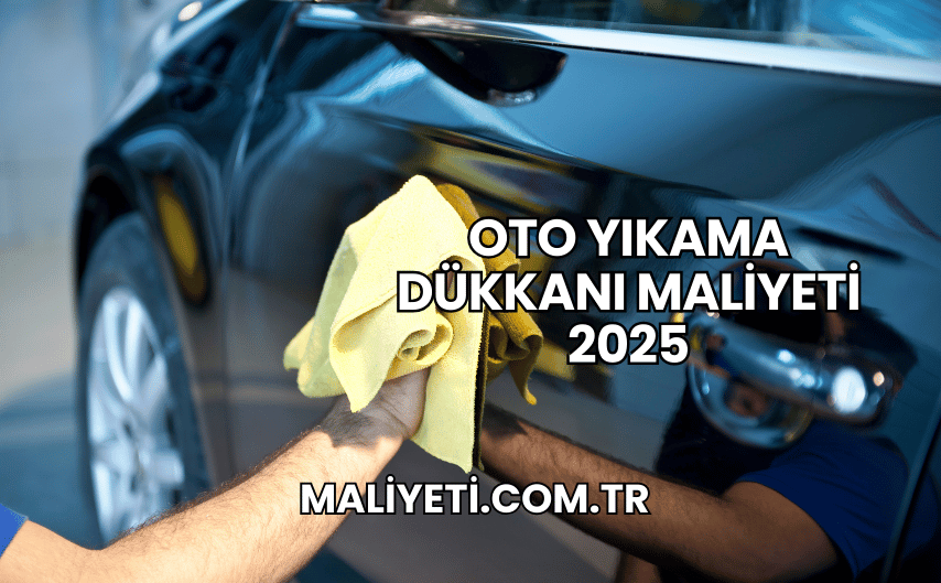 Oto Yıkama Dükkanı Maliyeti 2025