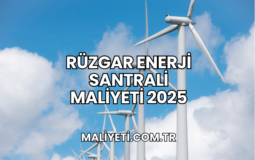 Rüzgar Enerji Santrali Maliyeti 2025