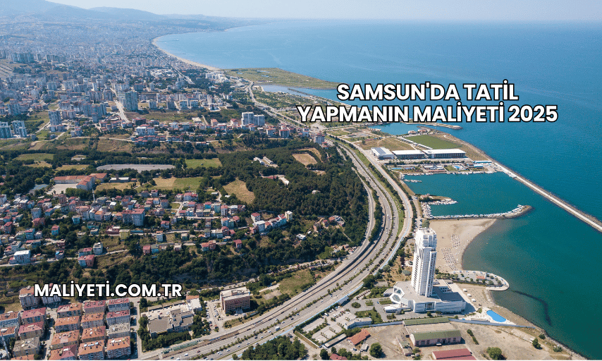 Samsun'da Tatil Yapmanın Maliyeti 2025