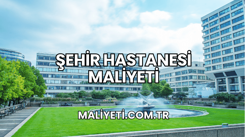 Şehir Hastanesi Maliyeti