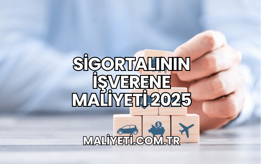 Sigortalının İşverene Maliyeti 2025