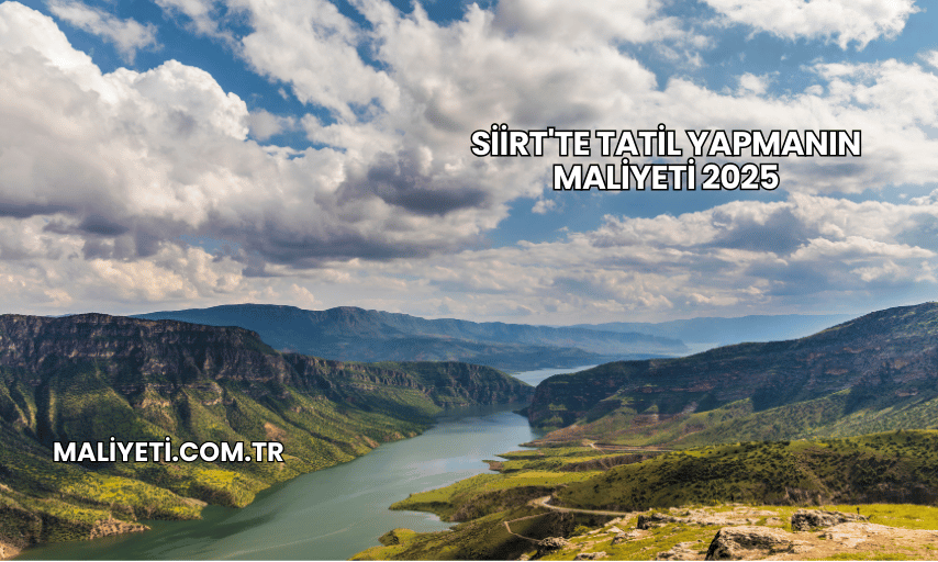 Siirt'te Tatil Yapmanın Maliyeti 2025