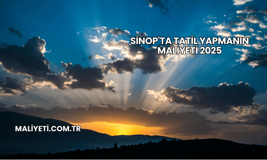 Sinop'ta Tatil Yapmanın Maliyeti 2025