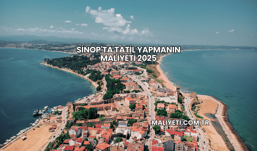 Sinop'ta Tatil Yapmanın Maliyeti 2025