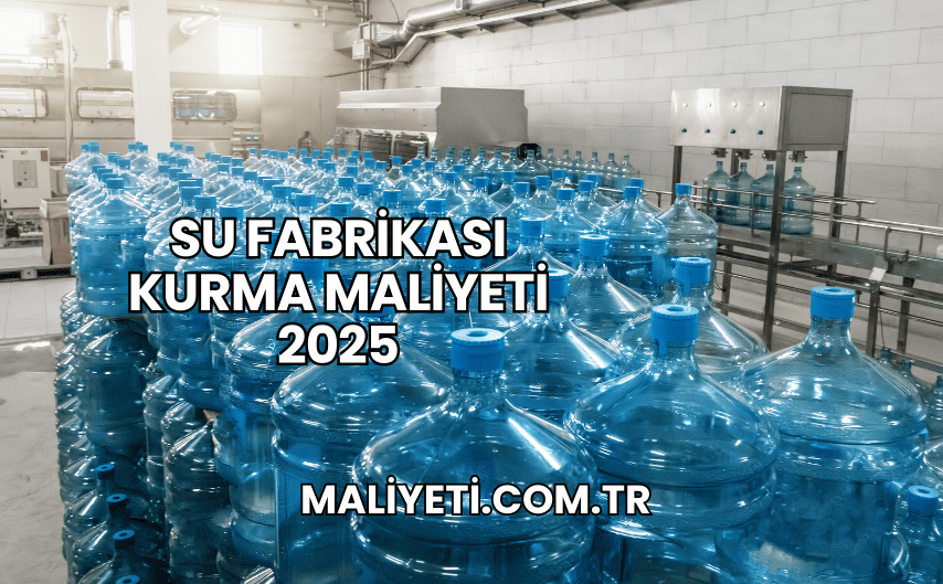 Su Fabrikası Kurma Maliyeti 2025