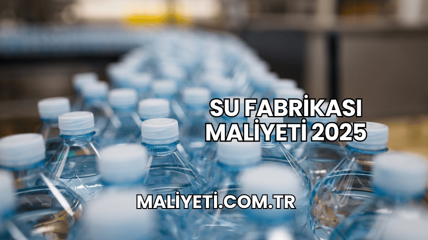 Su Fabrikası Maliyeti 2025