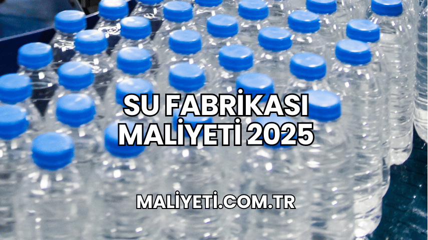 Su Fabrikası Maliyeti 2025