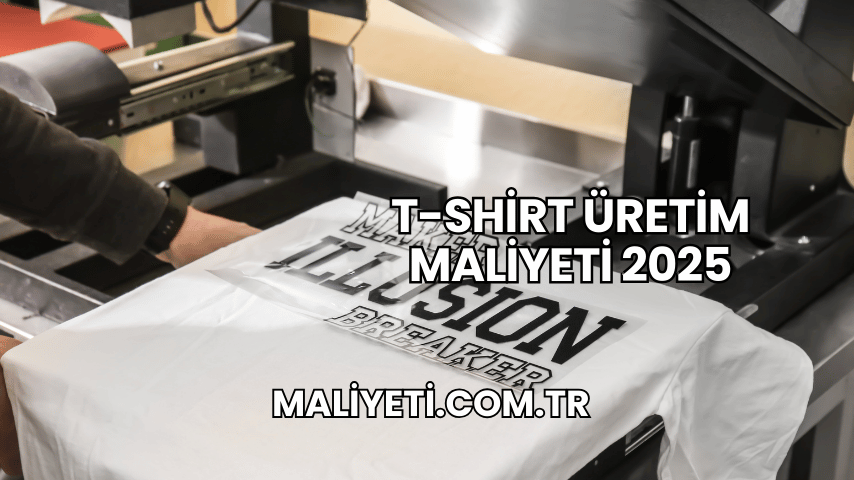 T-Shirt Üretim Maliyeti 2025