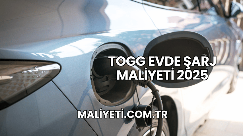 Togg Evde Şarj Maliyeti 2025