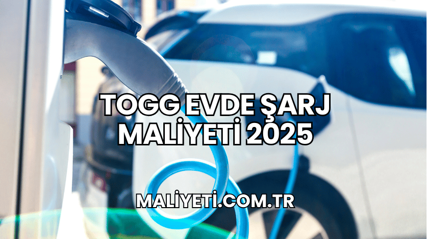 Togg Evde Şarj Maliyeti 2025