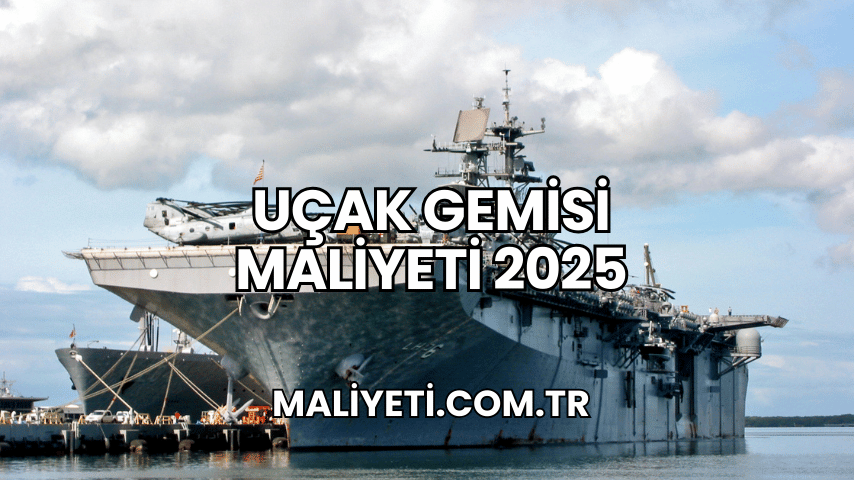 Uçak Gemisi Maliyeti 2025