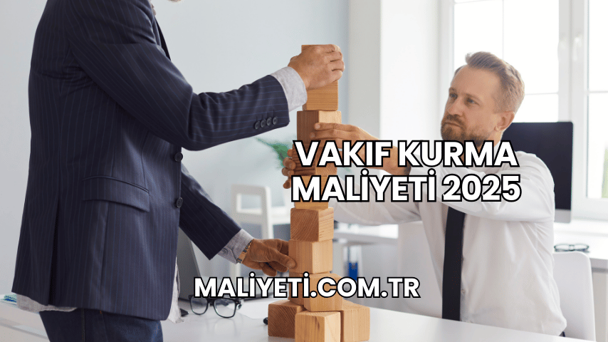 Vakıf Kurma Maliyeti 2025