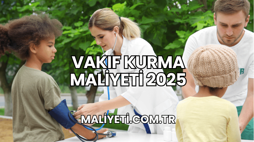 Vakıf Kurma Maliyeti 2025