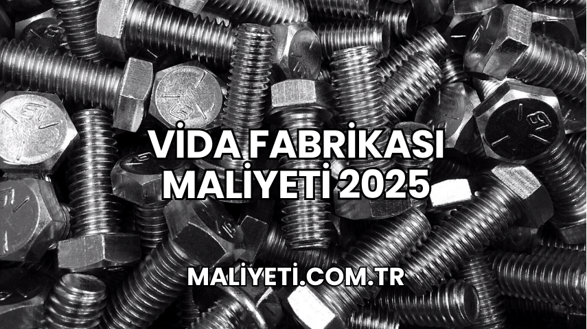 Vida Fabrikası Maliyeti 2025